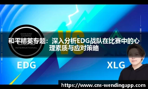 和平精英专题：深入分析EDG战队在比赛中的心理素质与应对策略